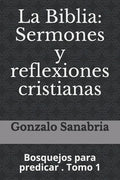 La Biblia: Sermones y reflexiones cristianas: Bosquejos para predicar . 1 - Paperback