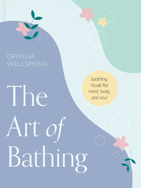 The Art of Bathing: Soothing Rituals for Mind, Body, and Soul - Hardcover