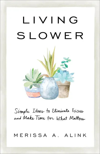 Living Slower: Simple Ideas to Eliminate Excess and Make Time for What Matters - Paperback