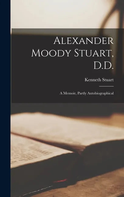 Alexander Moody Stuart, D.D.: a Memoir, Partly Autobiographical - Hardcover