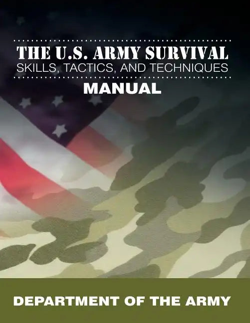 The U.S. Army Survival Skills, Tactics, and Techniques Manual - Paperback