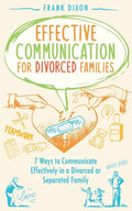 Effective Communication for Divorced Families: 7 Ways to Communicate Effectively in a Divorced or Separated Family - Paperback