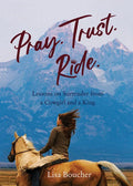 Pray. Trust. Ride: Lessons on Surrender from a Cowgirl and a King - Paperback