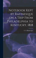 Notebook Kept by Rafinesque on a Trip From Philadelphia to Kentucky, 1818 - Hardcover