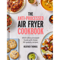 The Anti-Processed Air Fryer Cookbook: Ditch Ultra-Processed Food with These 90 Speedy Recipes - Hardcover
