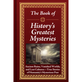 The Book of History's Greatest Mysteries: Ancient Ruins, Vanished Worlds, and Lost Cultures - True Stories of Humanity's Mysterious Past - Hardcover