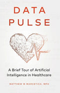 Data Pulse: A Brief Tour of Artificial Intelligence in Healthcare - Paperback