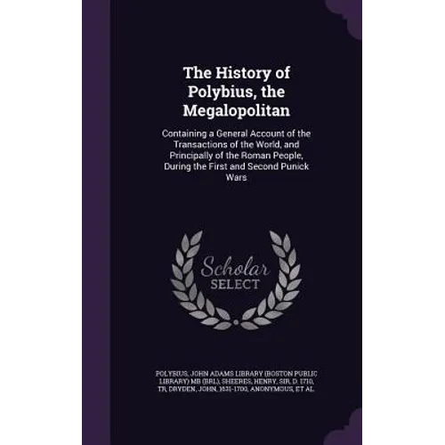 The History of Polybius, the Megalopolitan: Containing a General Account of the Transactions of the World, and Principally of the Roman People, During - Hardcover