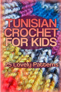 Tunisian Crochet for Kids: 25 Lovely Patterns: (Crochet Patterns, Crochet Stitches) - Paperback