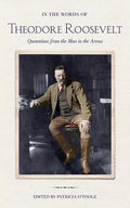 In the Words of Theodore Roosevelt: Quotations from the Man in the Arena - Hardcover