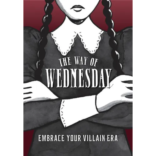 The Way of Wednesday: Embrace Your Villain Era - Hardcover