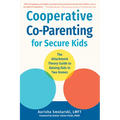 Cooperative Co-Parenting for Secure Kids: The Attachment Theory Guide to Raising Kids in Two Homes - Paperback