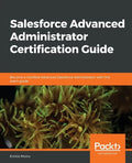 Salesforce Advanced Administrator Certification Guide - Paperback