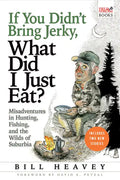 If You Didn't Bring Jerky, What Did I Just Eat: Misadventures in Hunting, Fishing, and the Wilds of Suburbia - Paperback