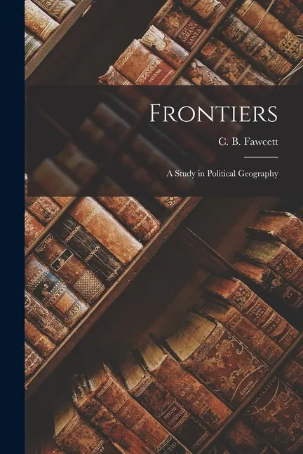 Frontiers: a Study in Political Geography - Paperback