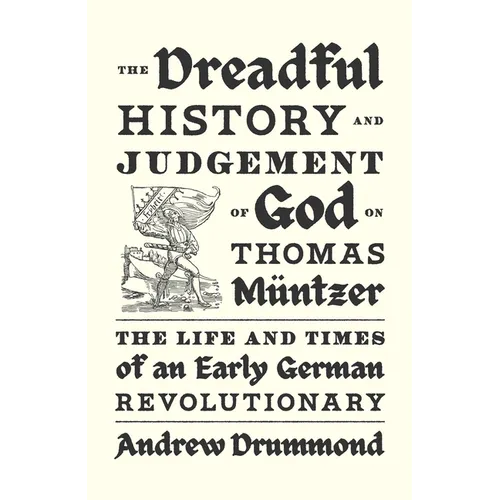 The Dreadful History and Judgement of God on Thomas M?tzer: The Life and Times of an Early German Revolutionary - Hardcover