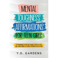 Mental Toughness Affirmations for Teen Girls: 101 Affirmations to Foster Grit, Resilience, Positive Self-Talk and a Growth Mindset for Optimal Perform - Paperback