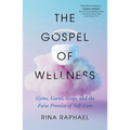 The Gospel of Wellness: Gyms, Gurus, Goop, and the False Promise of Self-Care - Paperback