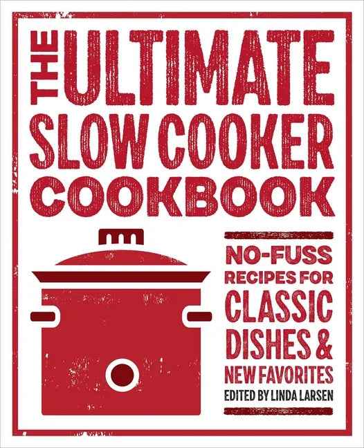 The Ultimate Slow Cooker Cookbook: No-Fuss Recipes for Classic Dishes and New Favorites - Paperback
