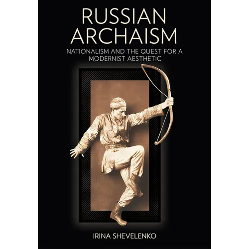 Russian Archaism: Nationalism and the Quest for a Modernist Aesthetic - Hardcover