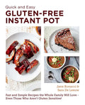 Quick and Easy Gluten Free Instant Pot Cookbook: Fast and Simple Recipes the Whole Family Will Love - Even Those Who Aren't Gluten Sensitive! - Paperback