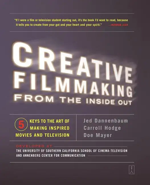 Creative Filmmaking from the Inside Out: Five Keys to the Art of Making Inspired Movies and Television - Paperback