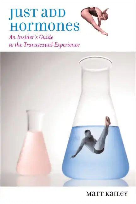Just Add Hormones: An Insider's Guide to the Transsexual Experience - Paperback