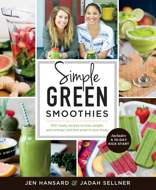 Simple Green Smoothies: 100+ Tasty Recipes to Lose Weight, Gain Energy, and Feel Great in Your Body - Paperback
