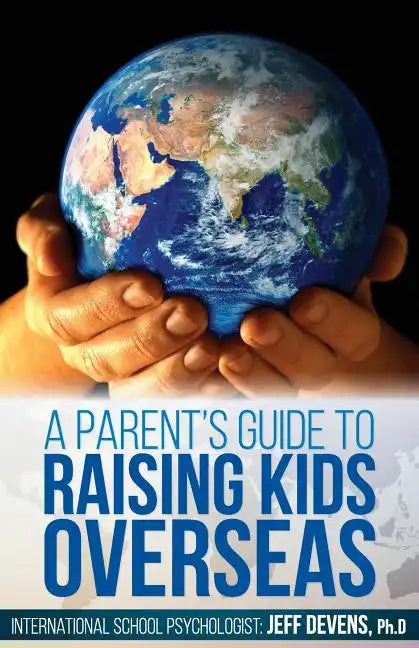 A Parent's Guide to Raising Kids Overseas - Paperback