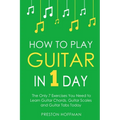 How to Play Guitar: In 1 Day - The Only 7 Exercises You Need to Learn Guitar Chords, Guitar Scales and Guitar Tabs Today - Paperback