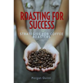 Roasting For Success: Strategies For Coffee Roasters - Paperback