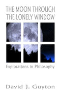 The Moon Through the Lonely Window: Explorations in Philosophy - Paperback