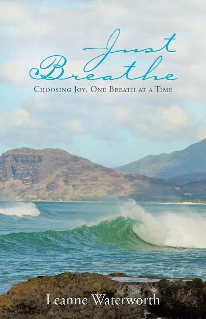 Just Breathe: Choosing Joy, One Breath at a Time - Paperback