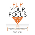 Flip Your Focus: Igniting People, Profits and Performance through Upside-Down - Paperback