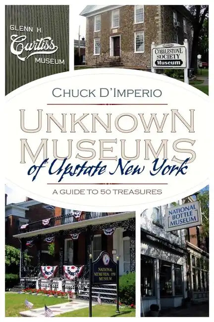 Unknown Museums of Upstate New York: A Guide to 50 Treasures - Paperback