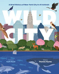 Wild City: A Brief History of New York City in 40 Animals - Hardcover