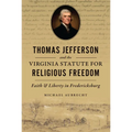 Thomas Jefferson and the Virginia Statute for Religious Freedom: Faith & Liberty in Fredericksburg - Paperback