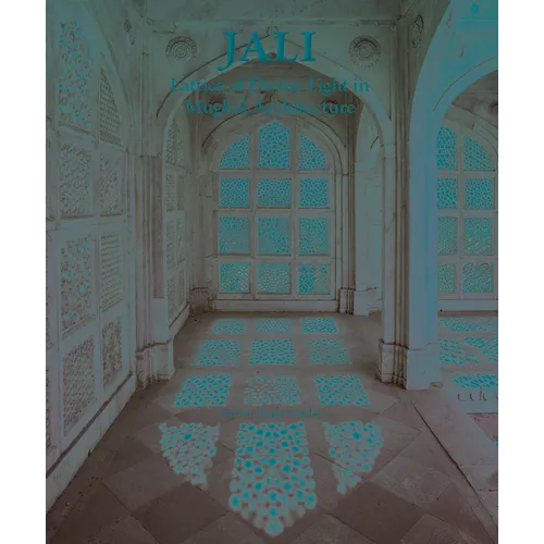 Jali: Lattice of Divine Light in Mughal Architecture - Hardcover