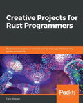 Creative Projects for Rust Programmers: Build exciting projects on domains such as web apps, WebAssembly, games, and parsing - Paperback