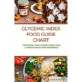 Glycemic Index Food guide chart: "Mastering the Glycemic Index: Your Ultimate Food Chart Reference" - Paperback