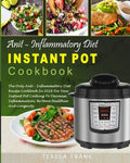Anti-Inflammatory Diet Instant Pot Cookbook: The Only Anti-inflammatory Diet Recipe Cookbook In 2018 For Your Instant Pot Cooking To Decrease Inflamma - Paperback