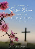 Becoming a Perfect Blossom Through Jesus Christ our Lord - Paperback