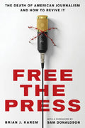 Free the Press: The Death of American Journalism and How to Revive It - Hardcover