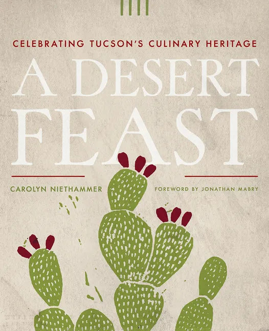 A Desert Feast: Celebrating Tucson's Culinary Heritage - Paperback