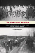 The Shattered Peloton: The Devastating Impact of World War I on the Tour de France - Paperback