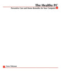 The Healthy PC: Preventive Care and Home Remedies for Your Computer - Paperback