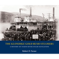 The Klondike Gold Rush Steamers: A History of Yukon River Steam Navigation - Hardcover