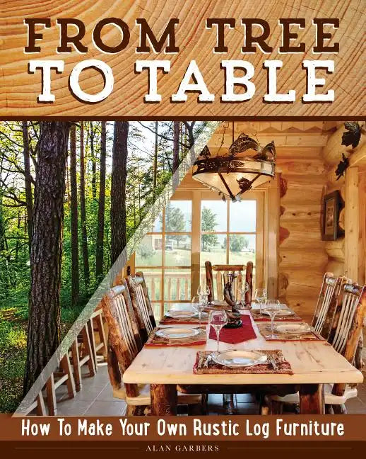 From Tree to Table: How to Make Your Own Rustic Log Furniture - Paperback