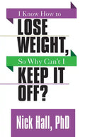 I Know How to Lose Weight So Why Can't I Keep It Off? - Paperback