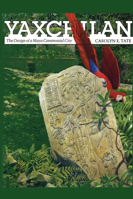 Yaxchilan: The Design of a Maya Ceremonial City - Paperback